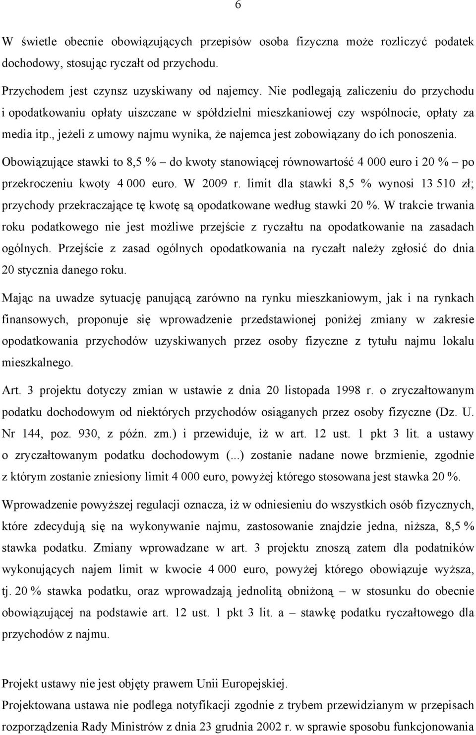 , jeżeli z umowy najmu wynika, że najemca jest zobowiązany do ich ponoszenia. Obowiązujące stawki to 8,5 % do kwoty stanowiącej równowartość 4 000 euro i 20 % po przekroczeniu kwoty 4 000 euro.