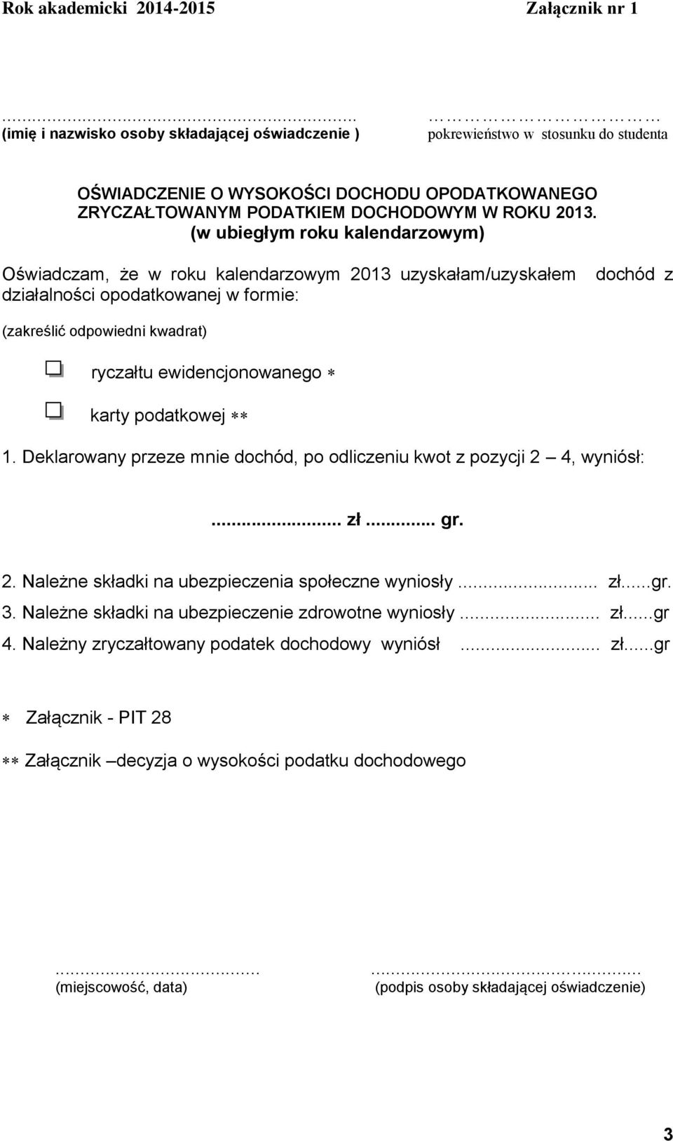 (w ubiegłym roku kalendarzowym) Oświadczam, że w roku kalendarzowym 2013 uzyskałam/uzyskałem działalności opodatkowanej w formie: dochód z (zakreślić odpowiedni kwadrat) ryczałtu ewidencjonowanego