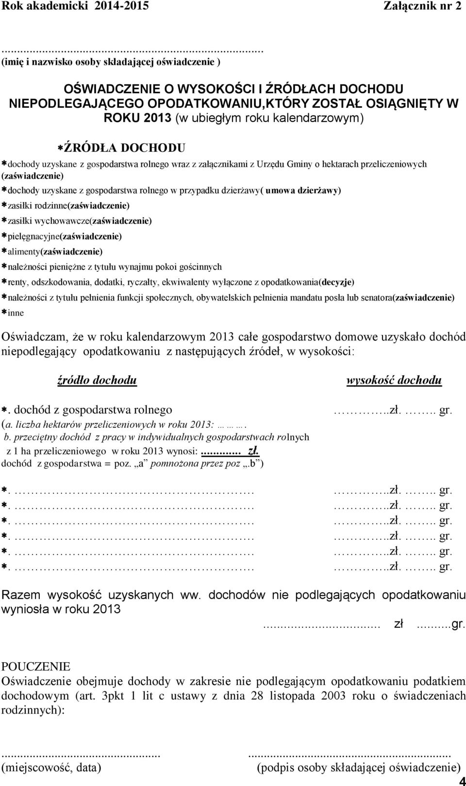 ŹRÓDŁA DOCHODU dochody uzyskane z gospodarstwa rolnego wraz z załącznikami z Urzędu Gminy o hektarach przeliczeniowych (zaświadczenie) dochody uzyskane z gospodarstwa rolnego w przypadku dzierżawy(