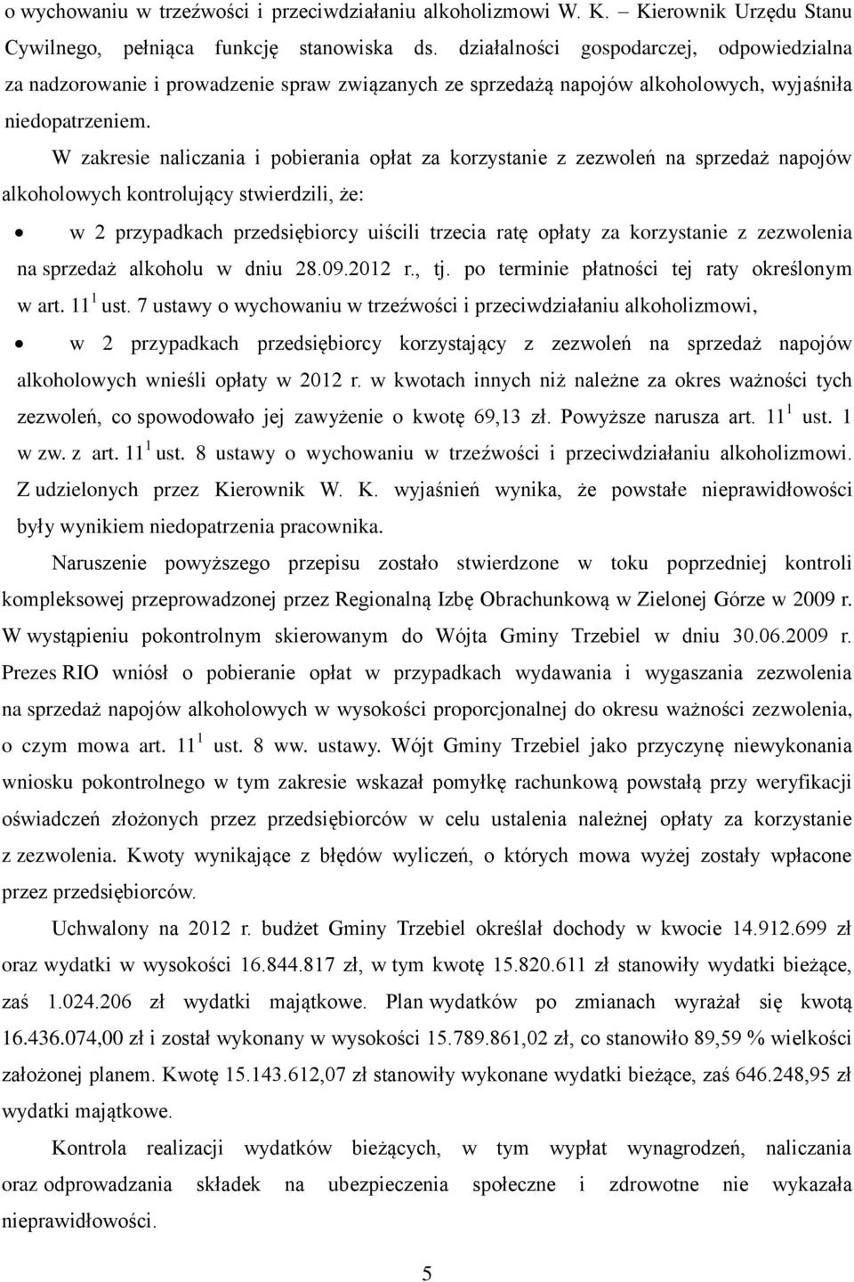 W zakresie naliczania i pobierania opłat za korzystanie z zezwoleń na sprzedaż napojów alkoholowych kontrolujący stwierdzili, że: w 2 przypadkach przedsiębiorcy uiścili trzecia ratę opłaty za