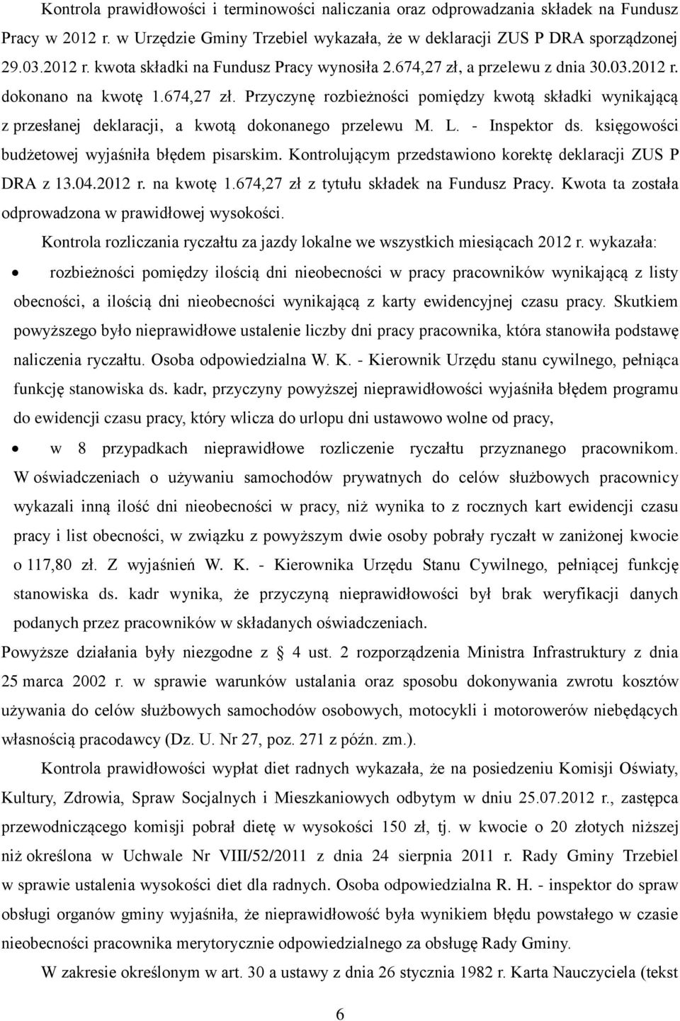 - Inspektor ds. księgowości budżetowej wyjaśniła błędem pisarskim. Kontrolującym przedstawiono korektę deklaracji ZUS P DRA z 13.04.2012 r. na kwotę 1.674,27 zł z tytułu składek na Fundusz Pracy.