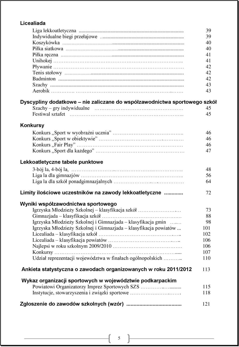 . 46 Konkurs Sport w obiektywie. 46 Konkurs Fair Play. 46 Konkurs Sport dla każdego 47 Lekkoatletyczne tabele punktowe 3-bój la, 4-bój la,..... 48 Liga la dla gimnazjów.