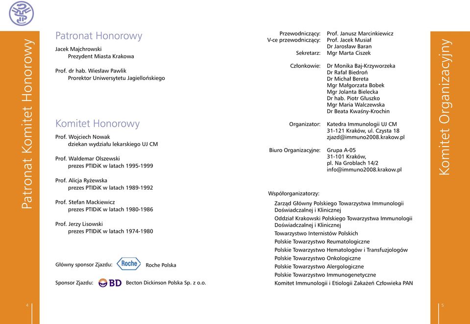 Stefan Mackiewicz prezes PTIDiK w latach 1980-1986 Prof. Jerzy Lisowski prezes PTIDiK w latach 1974-1980 Główny sponsor Zjazdu: Sponsor Zjazdu: Roche Polska Becton Dickinson Polska Sp. z o.o. Przewodniczący: V-ce przewodniczący: Sekretarz: Członkowie: Organizator: Biuro Organizacyjne: Współorganizatorzy: Prof.