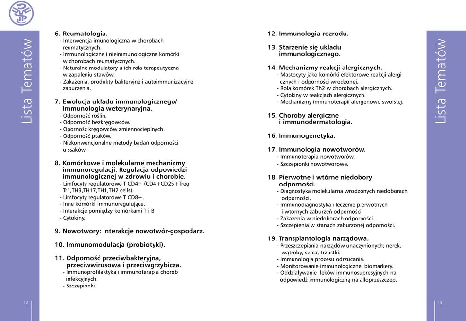 - Odporność roślin. - Odporność bezkręgowców. - Oporność kręgowców zmiennocieplnych. - Odporność ptaków. - Niekonwencjonalne metody badań odporności u ssaków. 8.