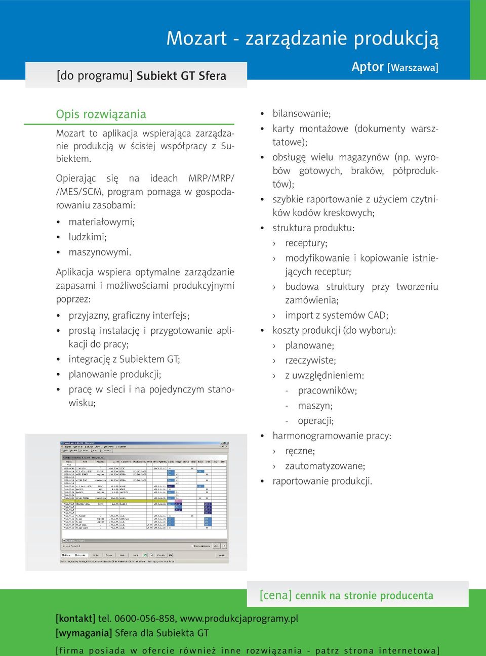 Aplikacja wspiera optymalne zarządzanie zapasami i możliwościami produkcyjnymi poprzez: przyjazny, graficzny interfejs; prostą instalację i przygotowanie aplikacji do pracy; integrację z Subiektem
