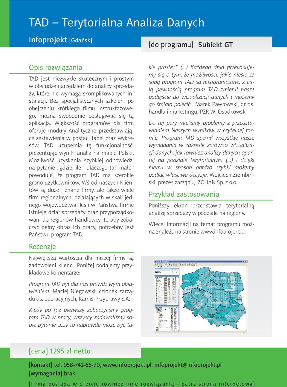 Większość programów dla firm oferuje moduły Analityczne przedstawiające zestawienia w postaci tabel oraz wykresów. TAD uzupełnia tę funkcjonalność, prezentując wyniki analiz na mapie Polski.