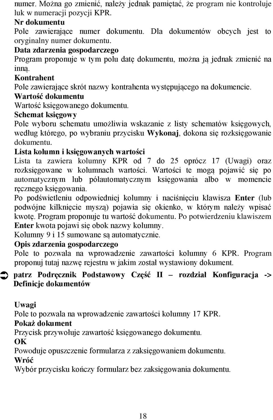 Kontrahent Pole zawierające skrót nazwy kontrahenta występującego na dokumencie. Wartość dokumentu Wartość księgowanego dokumentu.