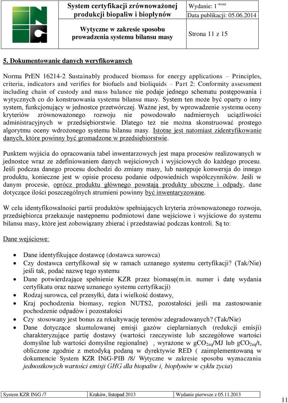 Conformity assessment including chain of custody and mass balance nie podaje jednego schematu postępowania i wytycznych co do konstruowania systemu bilansu masy.