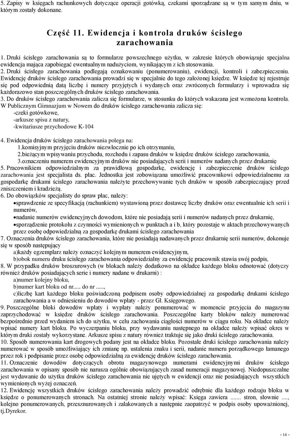 Druki ścisłego zarachowania podlegają oznakowaniu (ponumerowaniu), ewidencji, kontroli i zabezpieczeniu. Ewidencję druków ścisłego zarachowania prowadzi się w specjalnie do tego założonej księdze.