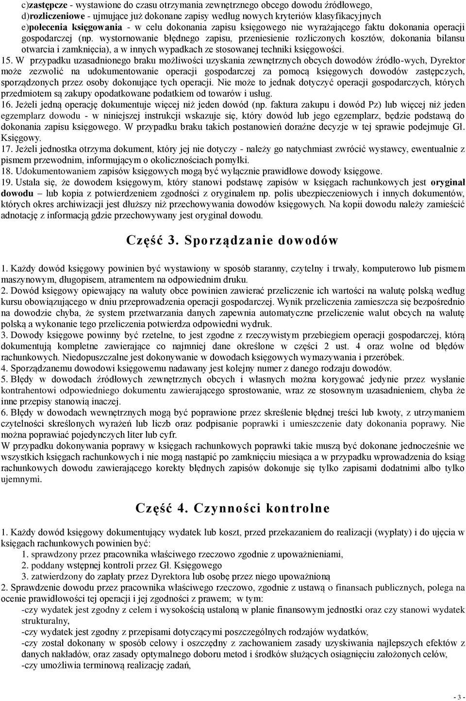 wystornowanie błędnego zapisu, przeniesienie rozliczonych kosztów, dokonania bilansu otwarcia i zamknięcia), a w innych wypadkach ze stosowanej techniki księgowości. 15.