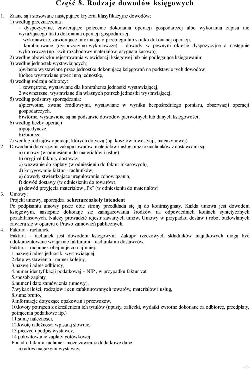 wyrażającego faktu dokonania operacji gospodarczej, - wykonawcze, zawierające informacje o przebiegu lub skutku dokonanej operacji, - kombinowane (dyspozycyjno-wykonawcze) - dowody w pewnym okresie