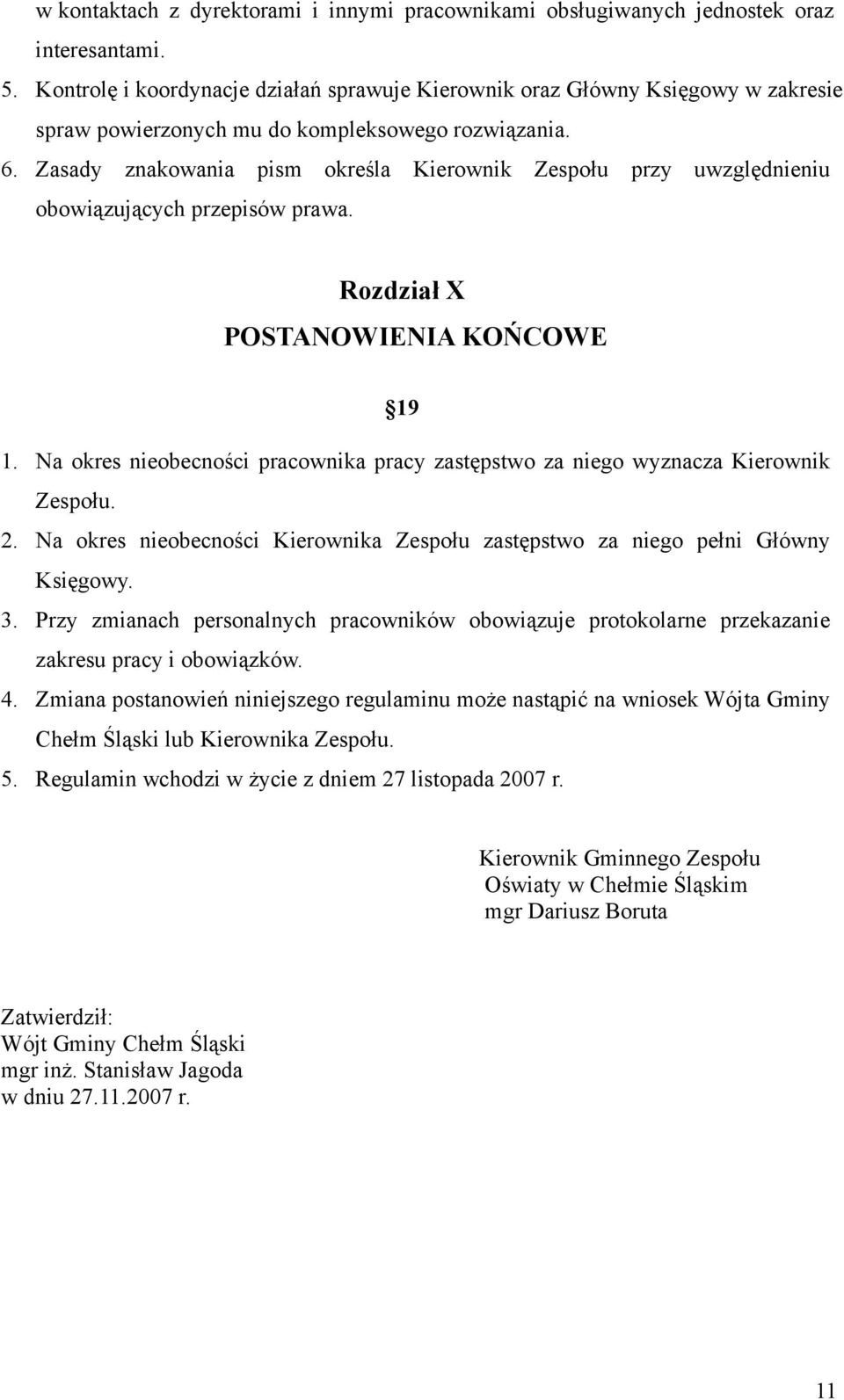 Zasady znakowania pism określa Kierownik Zespołu przy uwzględnieniu obowiązujących przepisów prawa. Rozdział X POSTANOWIENIA KOŃCOWE 19 1.