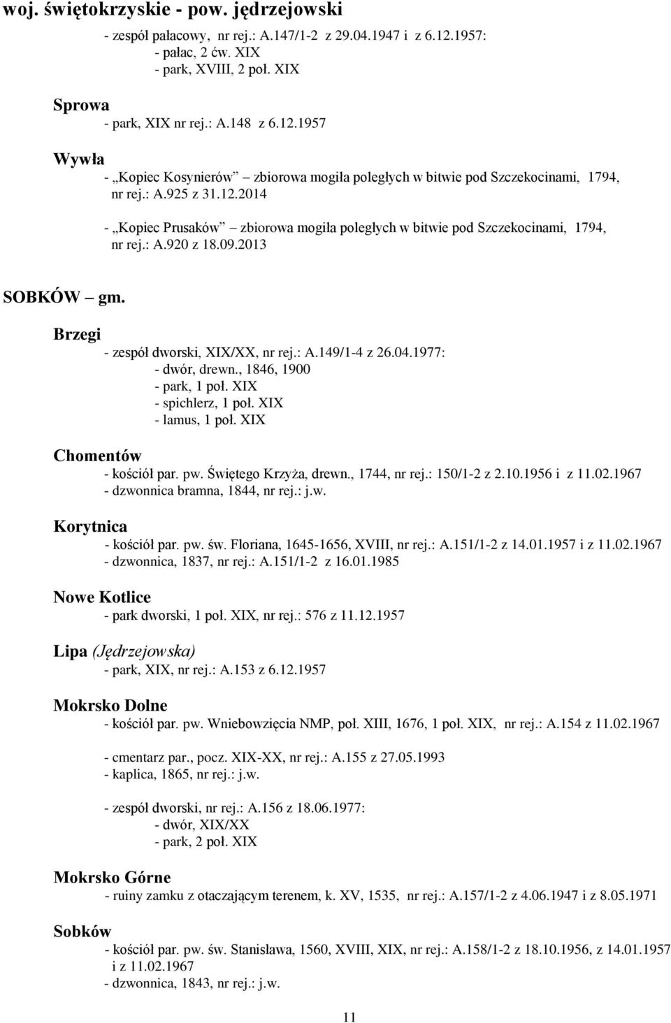 1977: - dwór, drewn., 1846, 1900 - park, 1 poł. XIX - spichlerz, 1 poł. XIX - lamus, 1 poł. XIX Chomentów - kościół par. pw. Świętego Krzyża, drewn., 1744, nr rej.: 150/1-2 z 2.10.1956 i z 11.02.