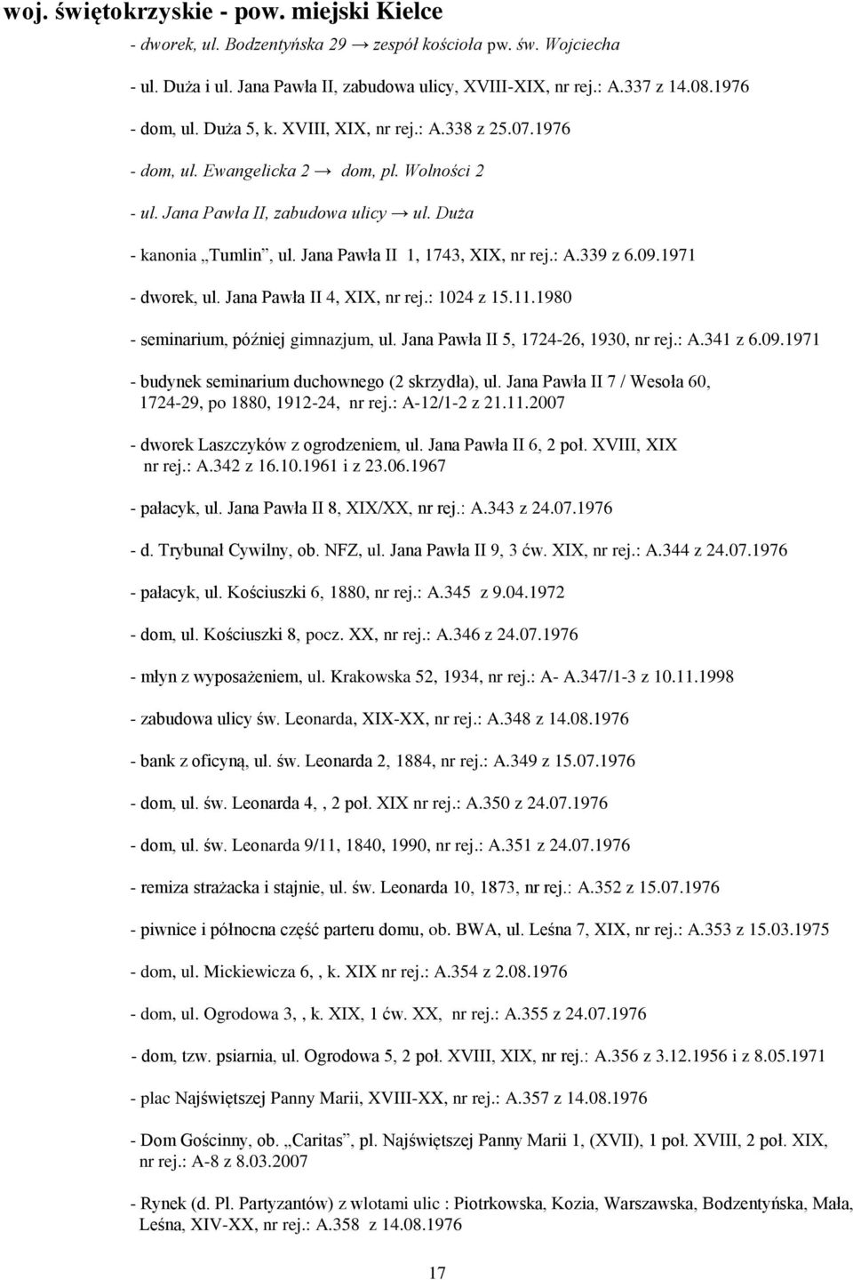 Jana Pawła II 1, 1743, XIX, nr rej.: A.339 z 6.09.1971 - dworek, ul. Jana Pawła II 4, XIX, nr rej.: 1024 z 15.11.1980 - seminarium, później gimnazjum, ul. Jana Pawła II 5, 1724-26, 1930, nr rej.: A.341 z 6.