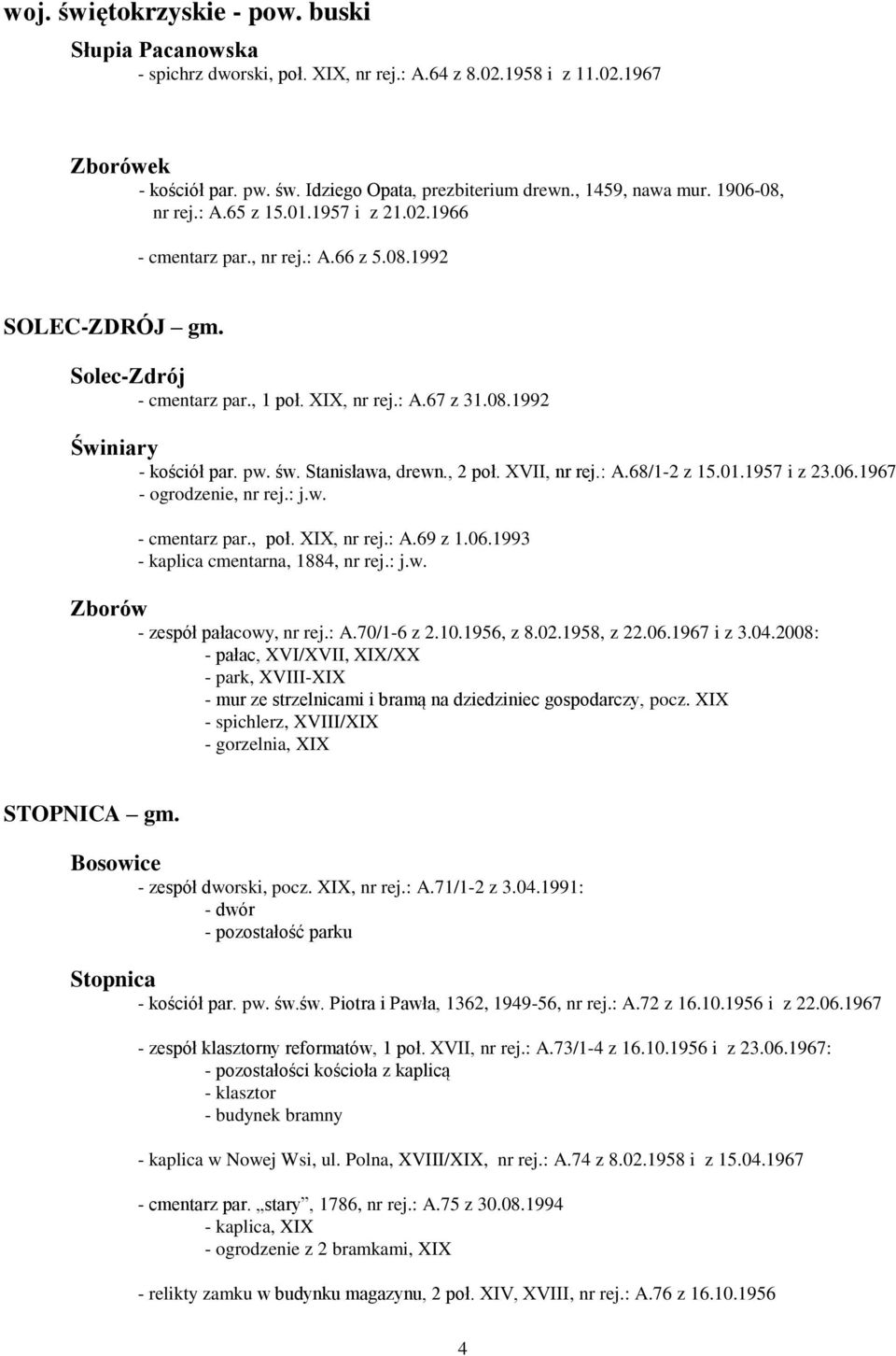 pw. św. Stanisława, drewn., 2 poł. XVII, nr rej.: A.68/1-2 z 15.01.1957 i z 23.06.1967 - ogrodzenie, nr rej.: j.w. - cmentarz par., poł. XIX, nr rej.: A.69 z 1.06.1993 - kaplica cmentarna, 1884, nr rej.