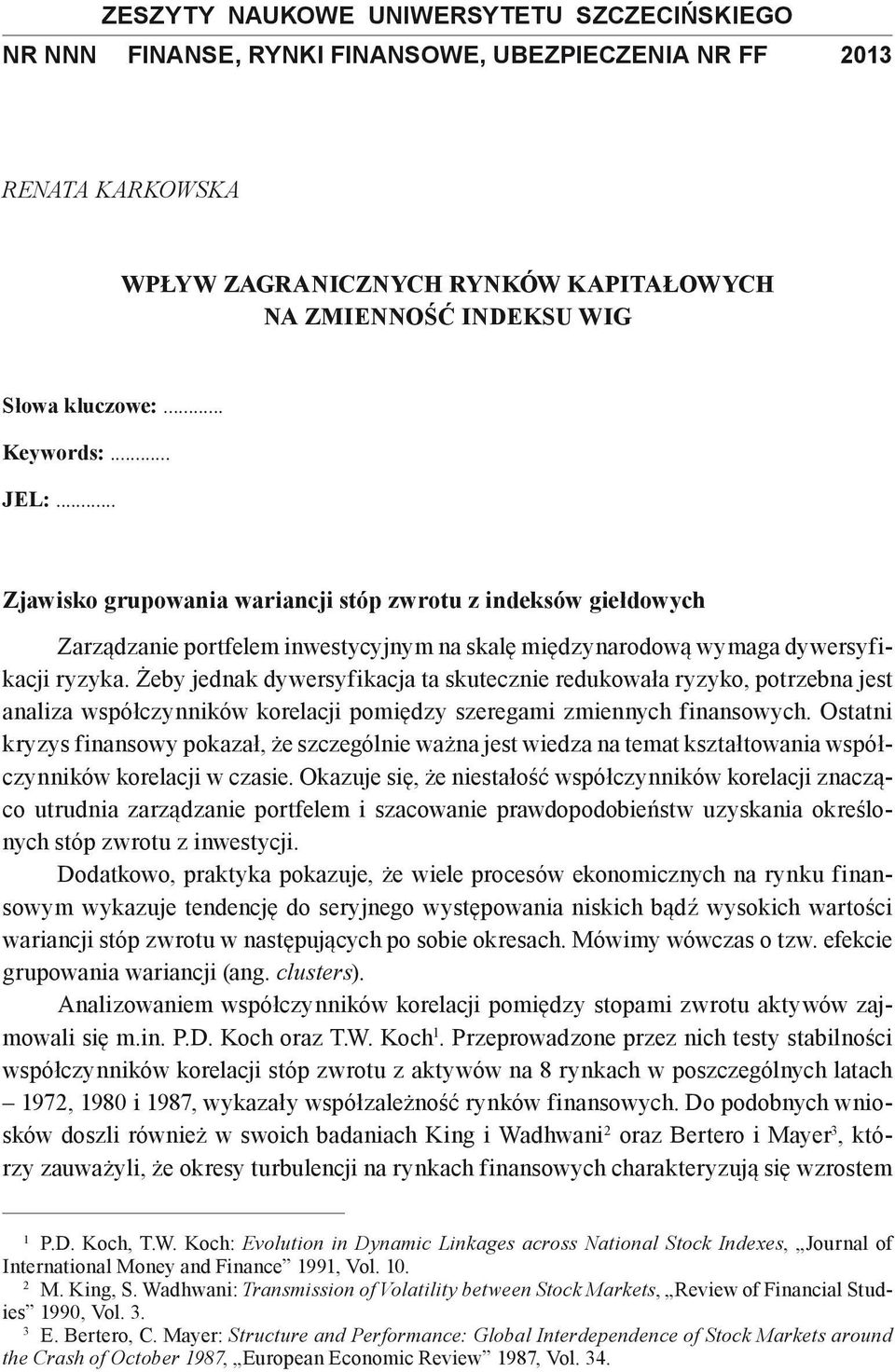 Żeby jednak dywersyfikacja ta skutecznie redukowała ryzyko, potrzebna jest analiza współczynników korelacji pomiędzy szeregami zmiennych finansowych.