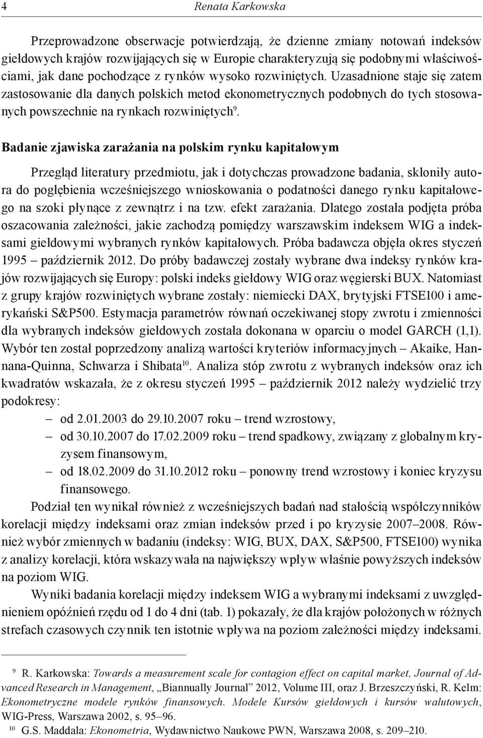 Badanie zjawiska zarażania na polskim rynku kapitałowym Przegląd literatury przedmiotu, jak i dotychczas prowadzone badania, skłoniły autora do pogłębienia wcześniejszego wnioskowania o podatności