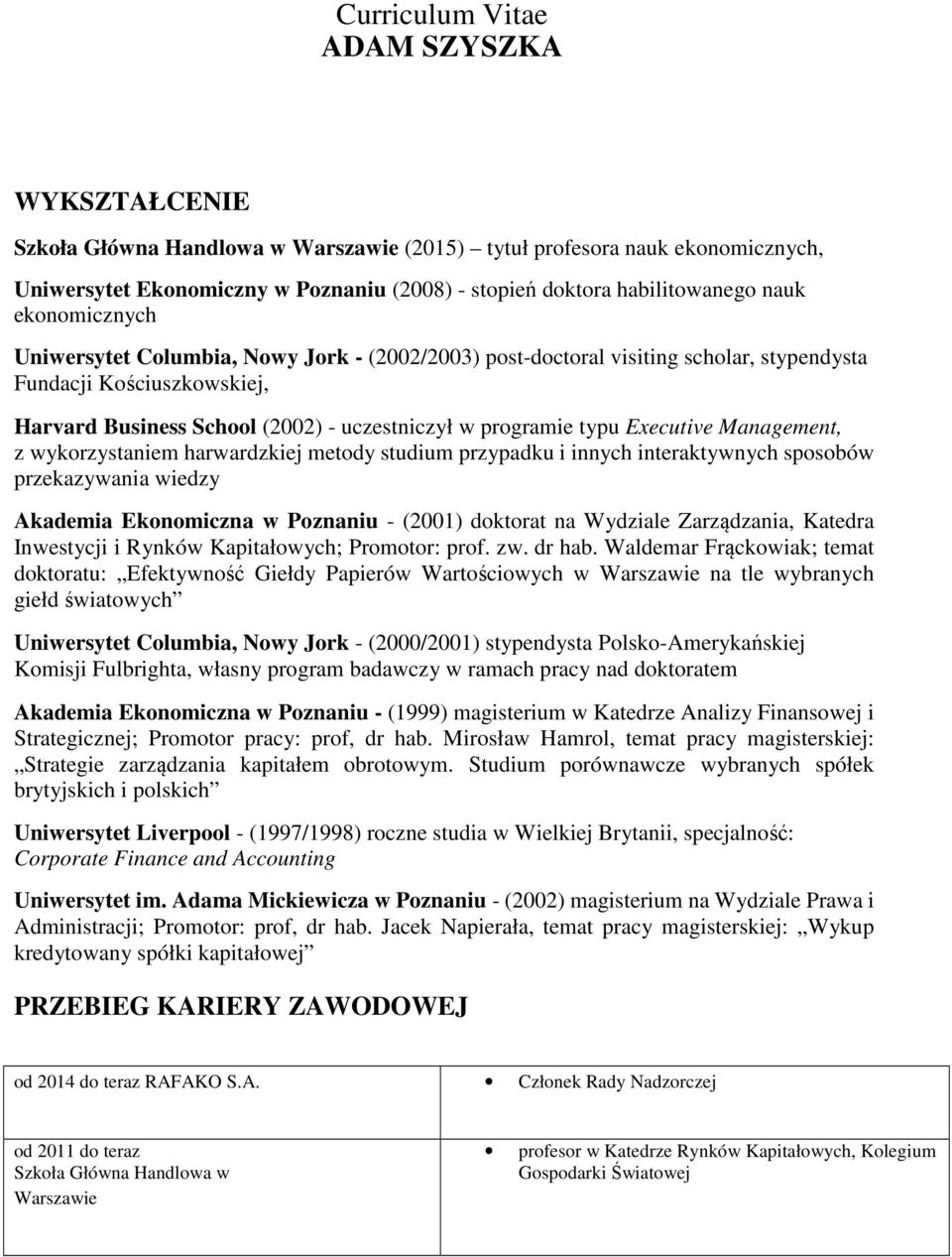 Executive Management, z wykorzystaniem harwardzkiej metody studium przypadku i innych interaktywnych sposobów przekazywania wiedzy Akademia Ekonomiczna w Poznaniu - (2001) doktorat na Wydziale