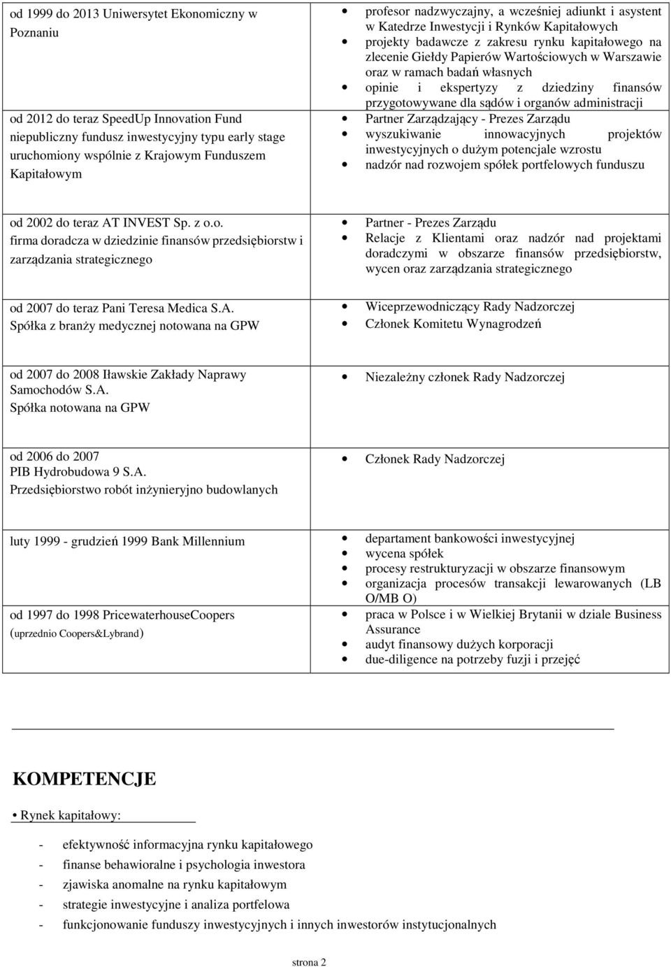 oraz w ramach badań własnych opinie i ekspertyzy z dziedziny finansów przygotowywane dla sądów i organów administracji Partner Zarządzający - Prezes Zarządu wyszukiwanie innowacyjnych projektów