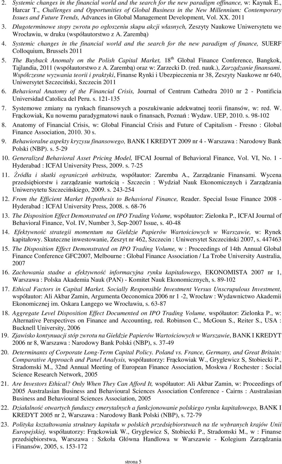 Długoterminowe stopy zwrotu po ogłoszeniu skupu akcji własnych, Zeszyty Naukowe Uniwersytetu we Wrocławiu, w druku (współautorstwo z A. Zarembą) 4.