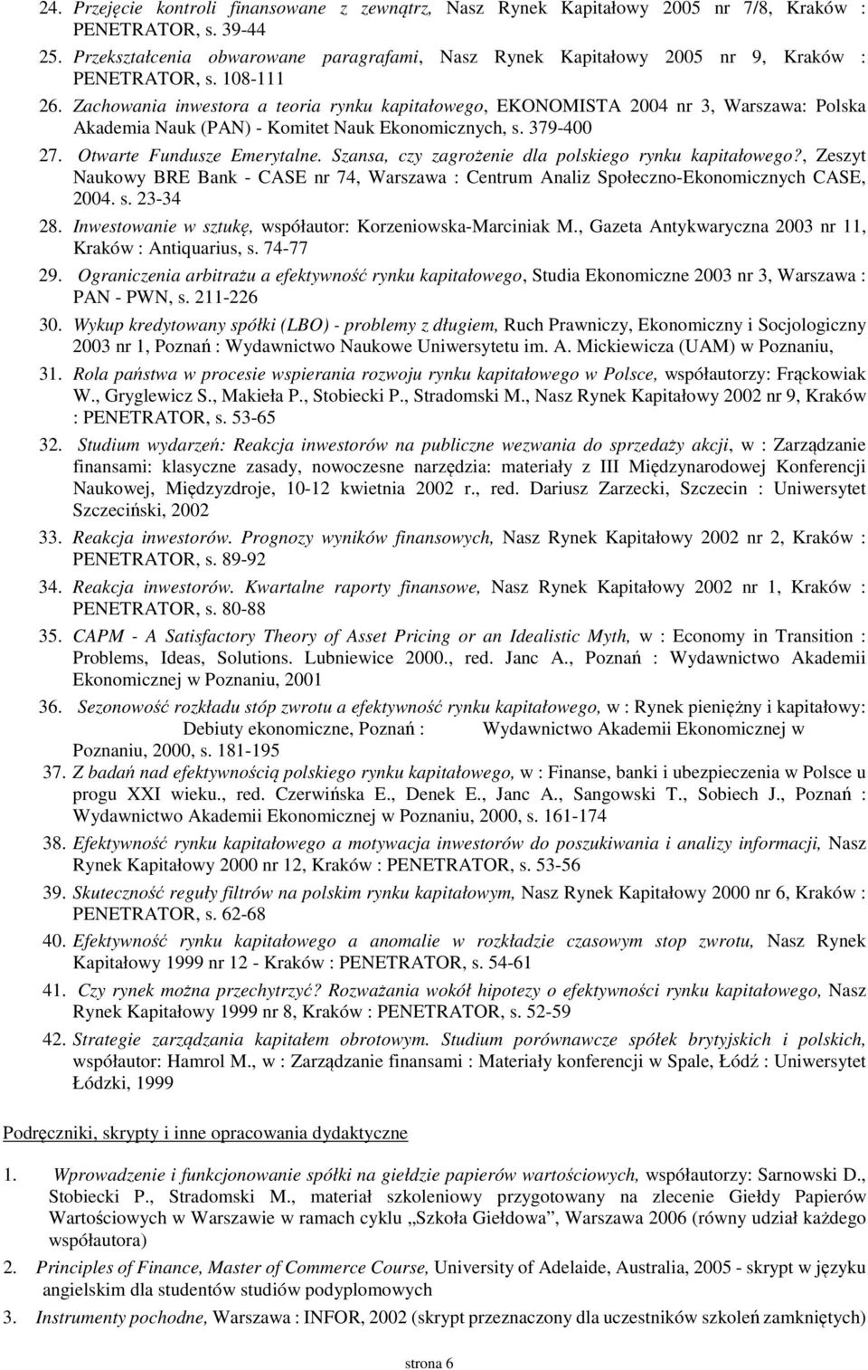 Zachowania inwestora a teoria rynku kapitałowego, EKONOMISTA 2004 nr 3, Warszawa: Polska Akademia Nauk (PAN) - Komitet Nauk Ekonomicznych, s. 379-400 27. Otwarte Fundusze Emerytalne.