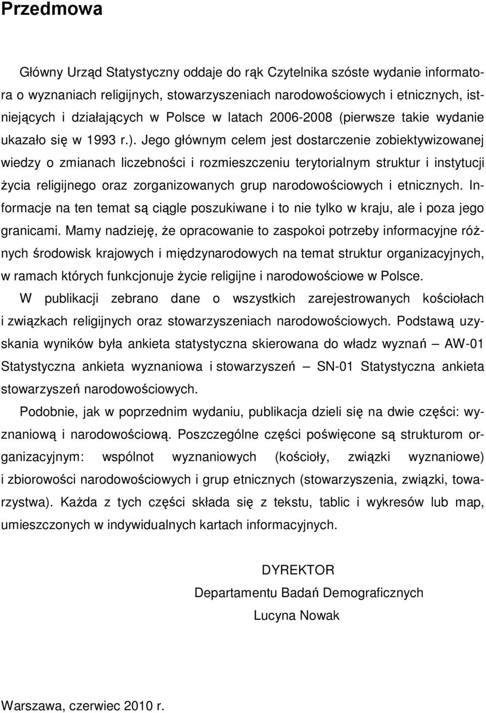 Jego głównym celem jest dostarczenie zobiektywizowanej wiedzy o zmianach liczebności i rozmieszczeniu terytorialnym struktur i instytucji życia religijnego oraz zorganizowanych grup narodowościowych