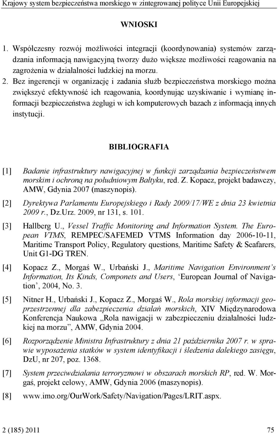 Bez ingerencji w organizację i zadania służb bezpieczeństwa morskiego można zwiększyć efektywność ich reagowania, koordynując uzyskiwanie i wymianę informacji bezpieczeństwa żeglugi w ich