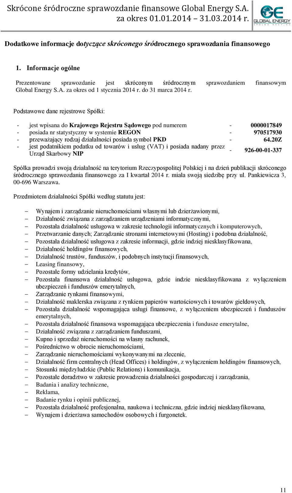 Podstawowe dane rejestrowe Spółki: - jest wpisana do Krajowego Rejestru Sądowego pod numerem - 0000017849 - posiada nr statystyczny w systemie REGON - 970517930 - przeważający rodzaj działalności