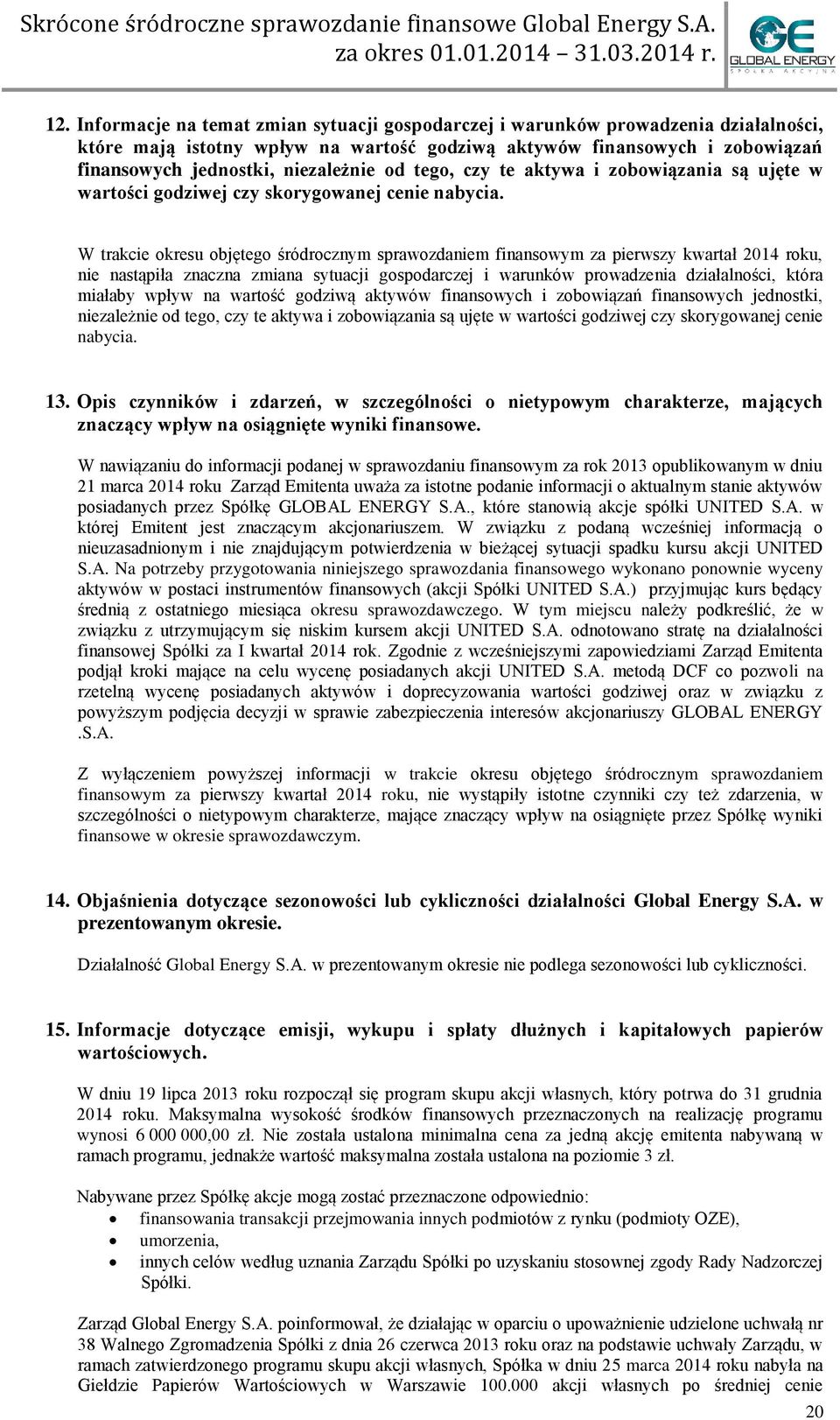 W trakcie okresu objętego śródrocznym sprawozdaniem finansowym za pierwszy kwartał 2014 roku, nie nastąpiła znaczna zmiana sytuacji gospodarczej i warunków prowadzenia działalności, która miałaby