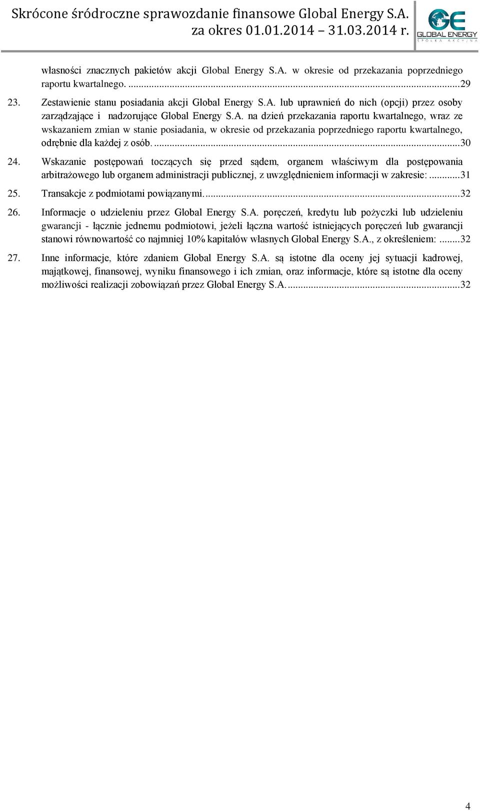 Wskazanie postępowań toczących się przed sądem, organem właściwym dla postępowania arbitrażowego lub organem administracji publicznej, z uwzględnieniem informacji w zakresie:... 31 25.