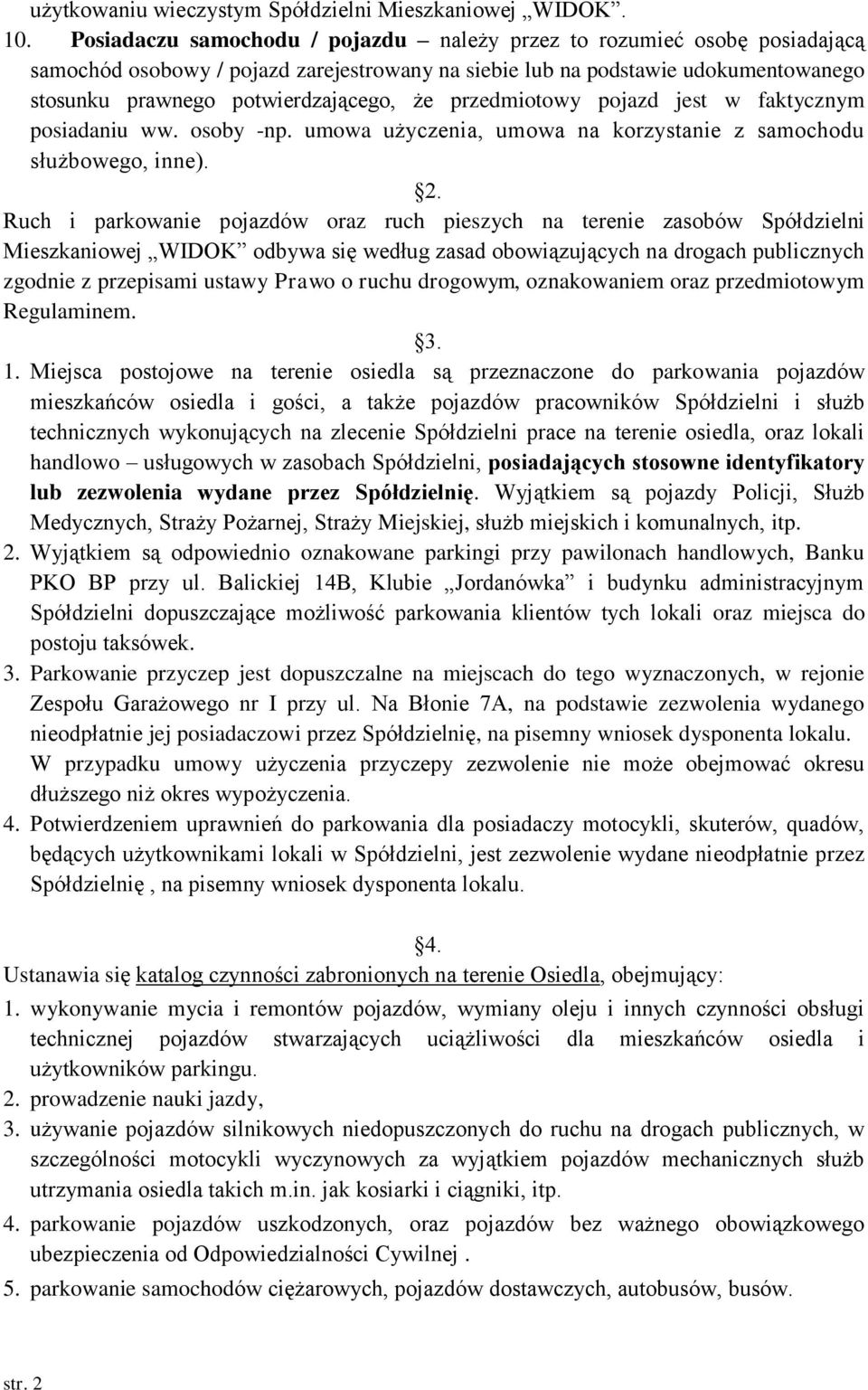 przedmiotowy pojazd jest w faktycznym posiadaniu ww. osoby -np. umowa użyczenia, umowa na korzystanie z samochodu służbowego, inne). 2.