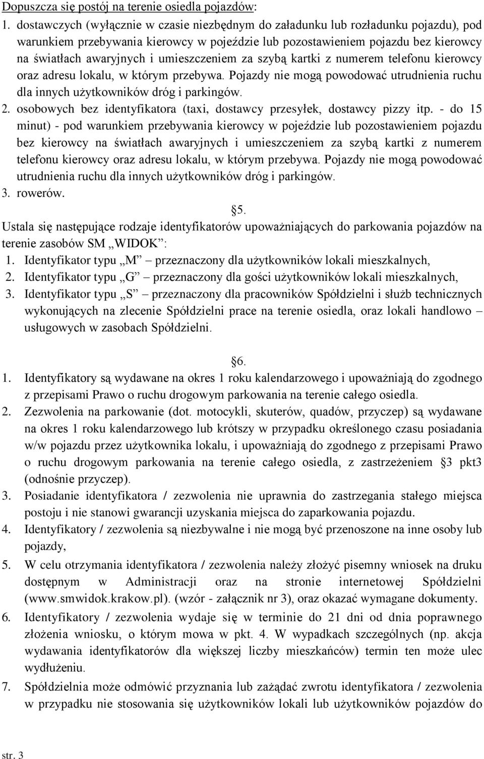 umieszczeniem za szybą kartki z numerem telefonu kierowcy oraz adresu lokalu, w którym przebywa. Pojazdy nie mogą powodować utrudnienia ruchu dla innych użytkowników dróg i parkingów. 2.