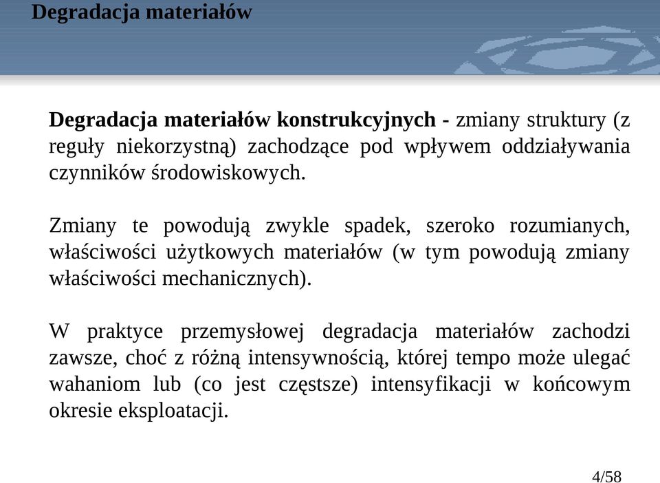 Zmiany te powodują zwykle spadek, szeroko rozumianych, właściwości użytkowych materiałów (w tym powodują zmiany właściwości