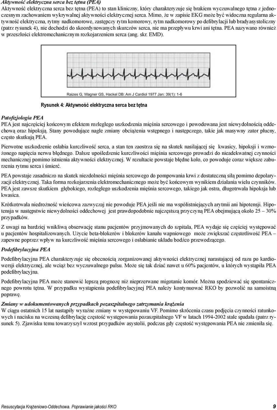 Mimo, że w zapisie EKG może być widoczna regularna aktywność elektryczna, rytmy nadkomorowe, zastępczy rytm komorowy, rytm nadkomorowy po defibrylacji lub bradyasystoliczny (patrz rysunek 4), nie