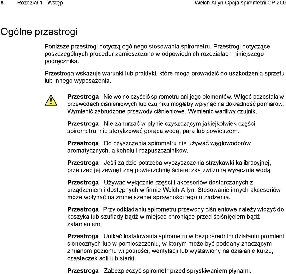 Przestroga wskazuje warunki lub praktyki, które mogą prowadzić do uszkodzenia sprzętu lub innego wyposażenia. Przestroga Nie wolno czyścić spirometru ani jego elementów.