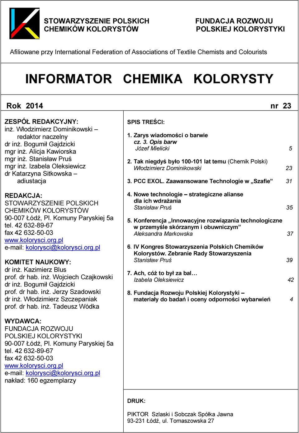 Izabela Oleksiewicz dr Katarzyna Sitkowska adiustacja REDAKCJA: STOWARZYSZENIE POLSKICH CHEMIKÓW KOLORYSTÓW 90-007 Łódź, Pl. Komuny Paryskiej 5a tel. 42 632-89-67 fax 42 632-50-03 www.kolorysci.org.