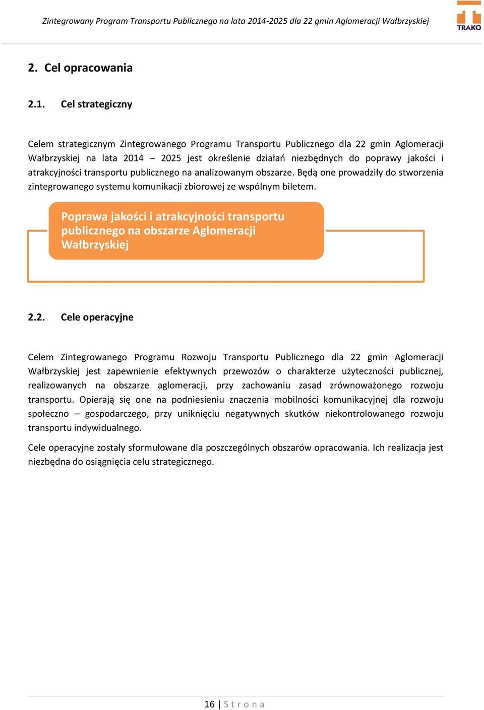 atrakcyjności transportu publicznego na analizowanym obszarze. Będą one prowadziły do stworzenia zintegrowanego systemu komunikacji zbiorowej ze wspólnym biletem.