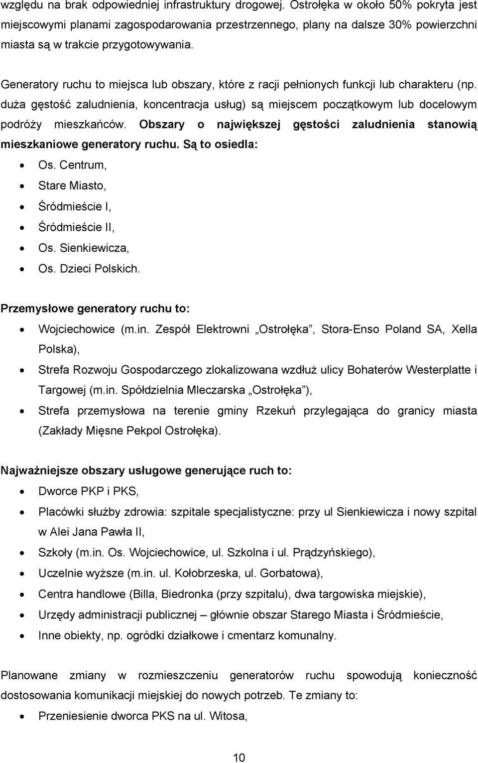 Generatory ruchu to miejsca lub obszary, które z racji pełnionych funkcji lub charakteru (np. duża gęstość zaludnienia, koncentracja usług) są miejscem początkowym lub docelowym podróży mieszkańców.