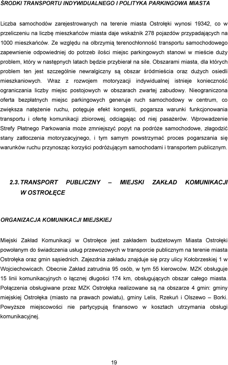 Ze względu na olbrzymią terenochłonność transportu samochodowego zapewnienie odpowiedniej do potrzeb ilości miejsc parkingowych stanowi w mieście duży problem, który w następnych latach będzie