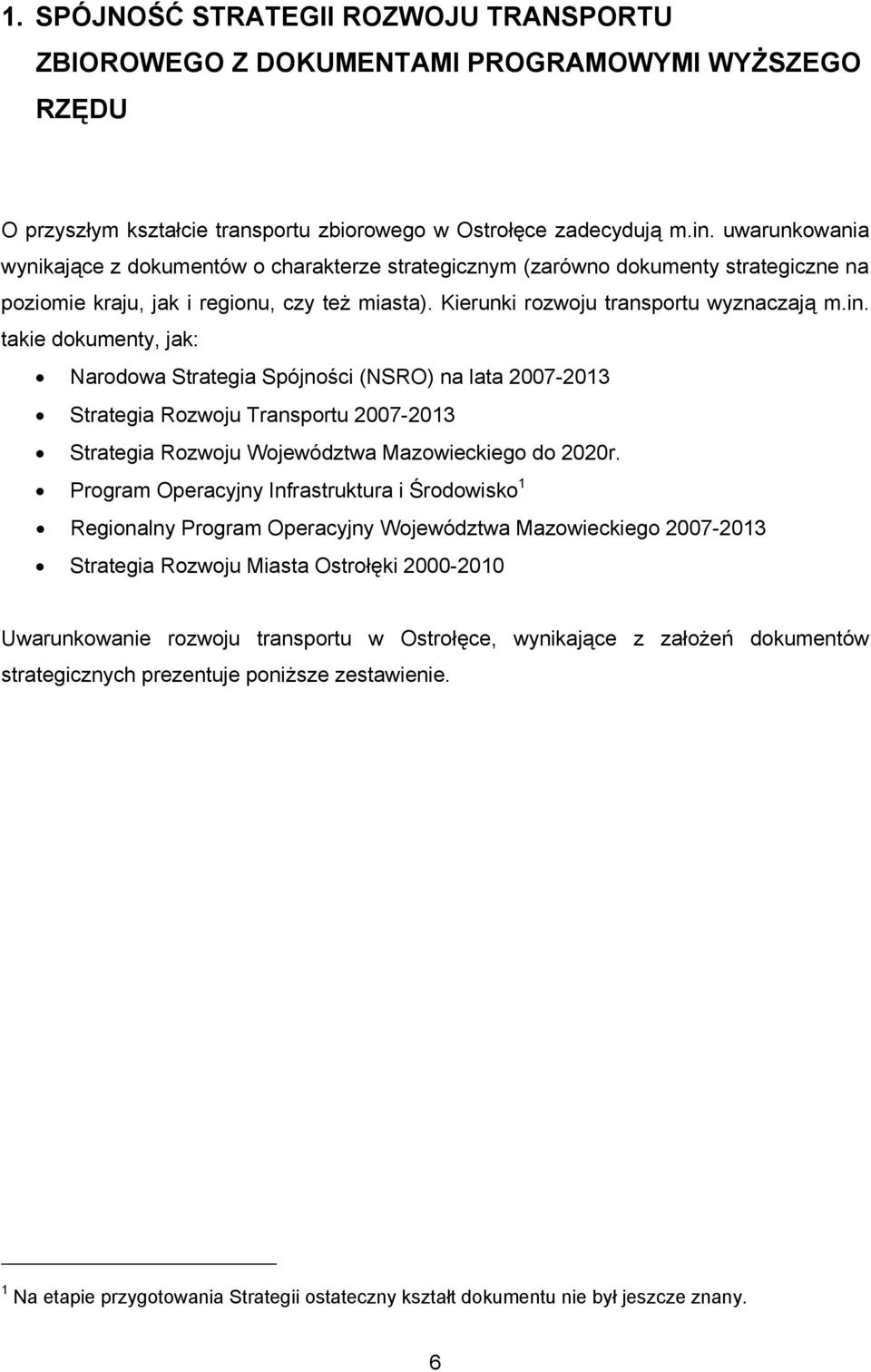 takie dokumenty, jak: Narodowa Strategia Spójności (NSRO) na lata 2007-2013 Strategia Rozwoju Transportu 2007-2013 Strategia Rozwoju Województwa Mazowieckiego do 2020r.