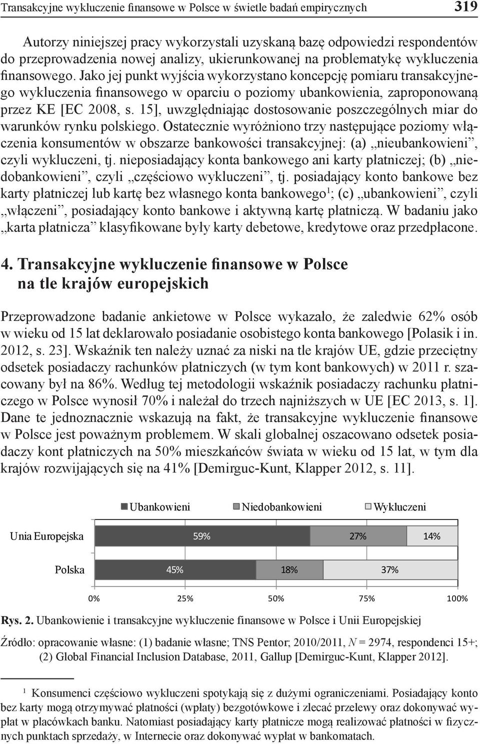 Jako jej punkt wyjścia wykorzystano koncepcję pomiaru transakcyjnego wykluczenia finansowego w oparciu o poziomy ubankowienia, zaproponowaną przez KE [EC 2008, s.