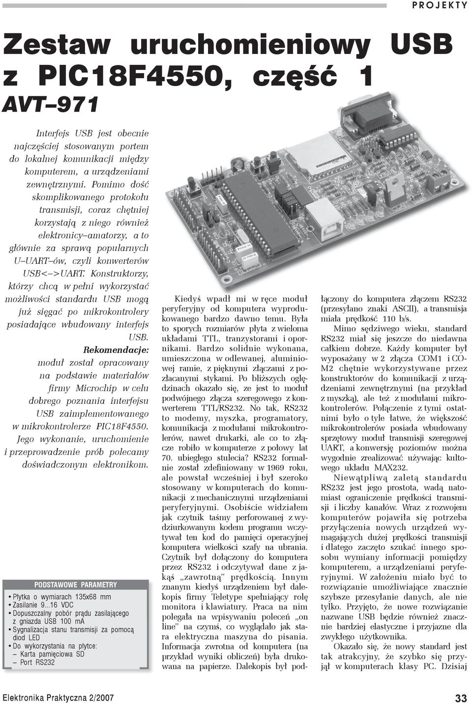 Pomimo dość skomplikowanego protokołu transmisji, coraz chętniej korzystają z niego również elektronicy amatorzy, a to głównie za sprawą popularnych U UART ów, czyli konwerterów USB< >UART.