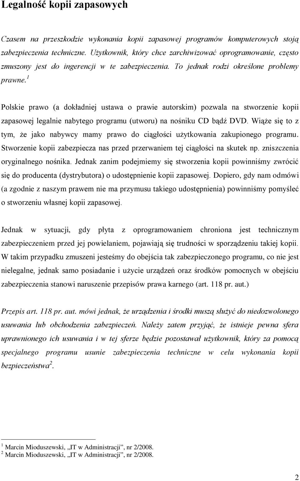 1 Polskie prawo (a dokładniej ustawa o prawie autorskim) pozwala na stworzenie kopii zapasowej legalnie nabytego programu (utworu) na nośniku CD bądź DVD.