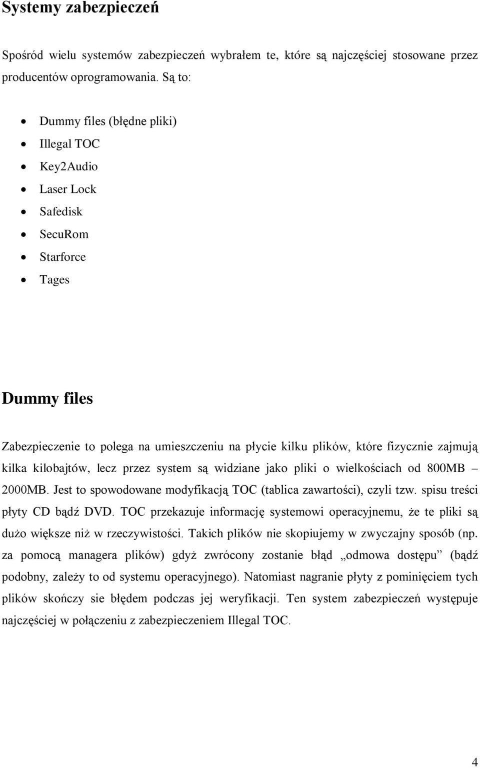 zajmują kilka kilobajtów, lecz przez system są widziane jako pliki o wielkościach od 800MB 2000MB. Jest to spowodowane modyfikacją TOC (tablica zawartości), czyli tzw. spisu treści płyty CD bądź DVD.