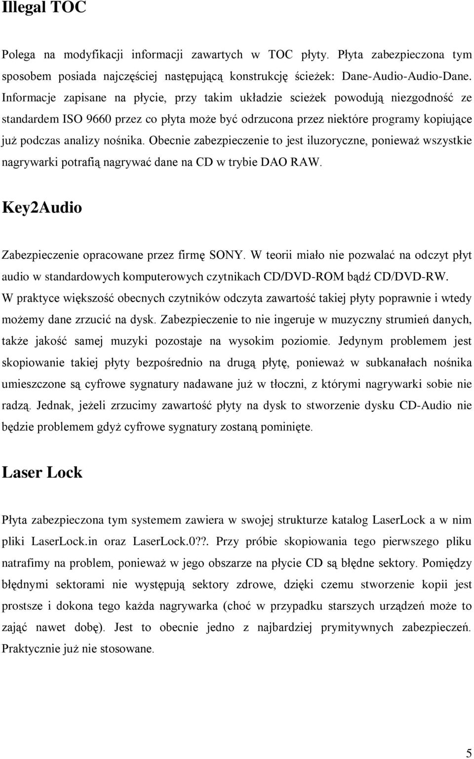 Obecnie zabezpieczenie to jest iluzoryczne, ponieważ wszystkie nagrywarki potrafią nagrywać dane na CD w trybie DAO RAW. Key2Audio Zabezpieczenie opracowane przez firmę SONY.