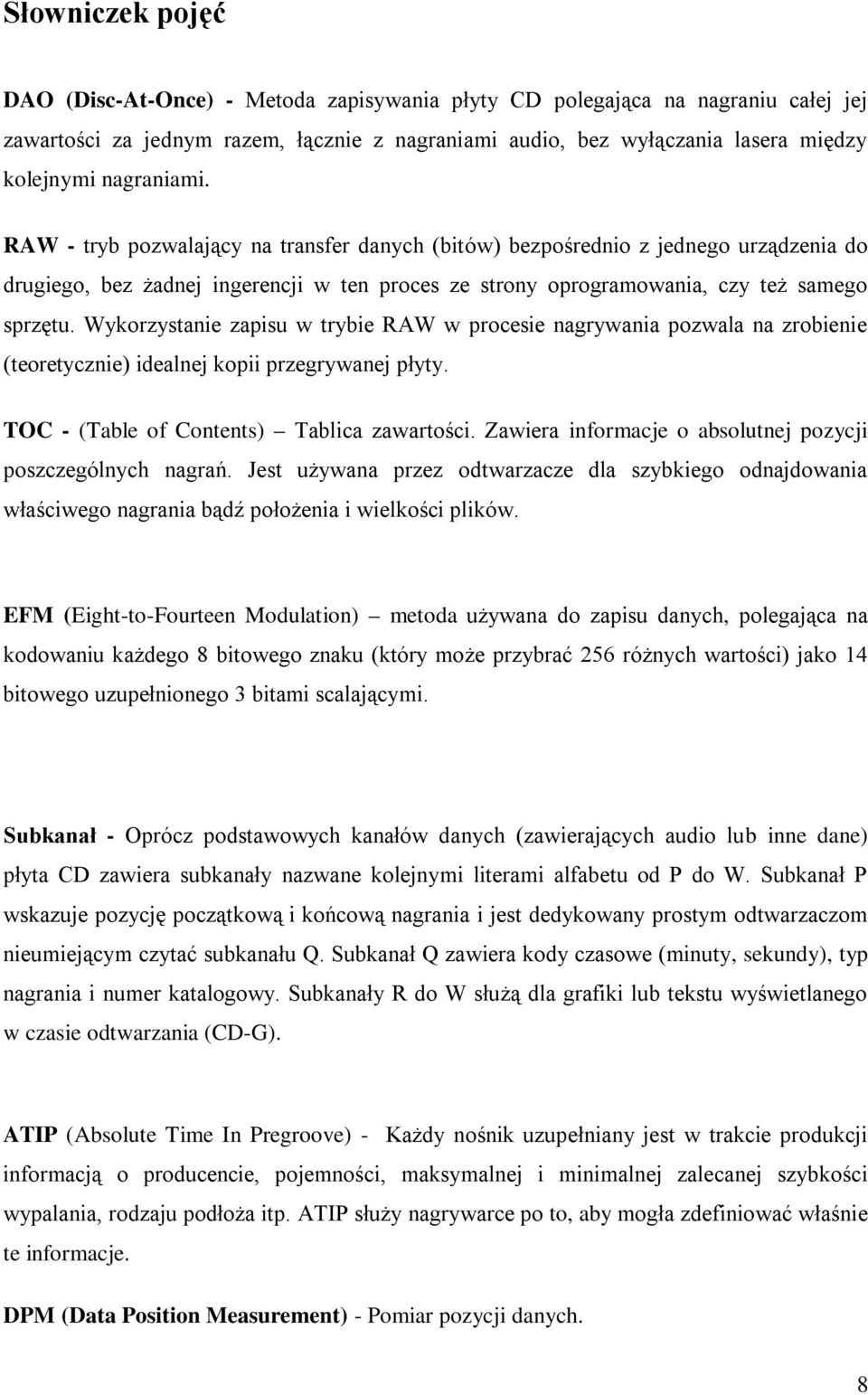 Wykorzystanie zapisu w trybie RAW w procesie nagrywania pozwala na zrobienie (teoretycznie) idealnej kopii przegrywanej płyty. TOC - (Table of Contents) Tablica zawartości.