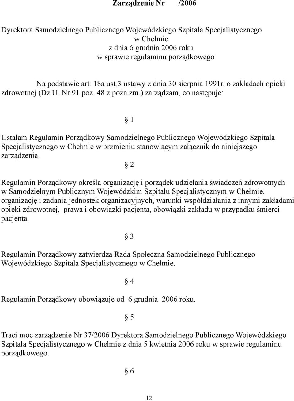 ) zarządzam, co następuje: 1 Ustalam Regulamin Porządkowy Samodzielnego Publicznego Wojewódzkiego Szpitala Specjalistycznego w Chełmie w brzmieniu stanowiącym załącznik do niniejszego zarządzenia.