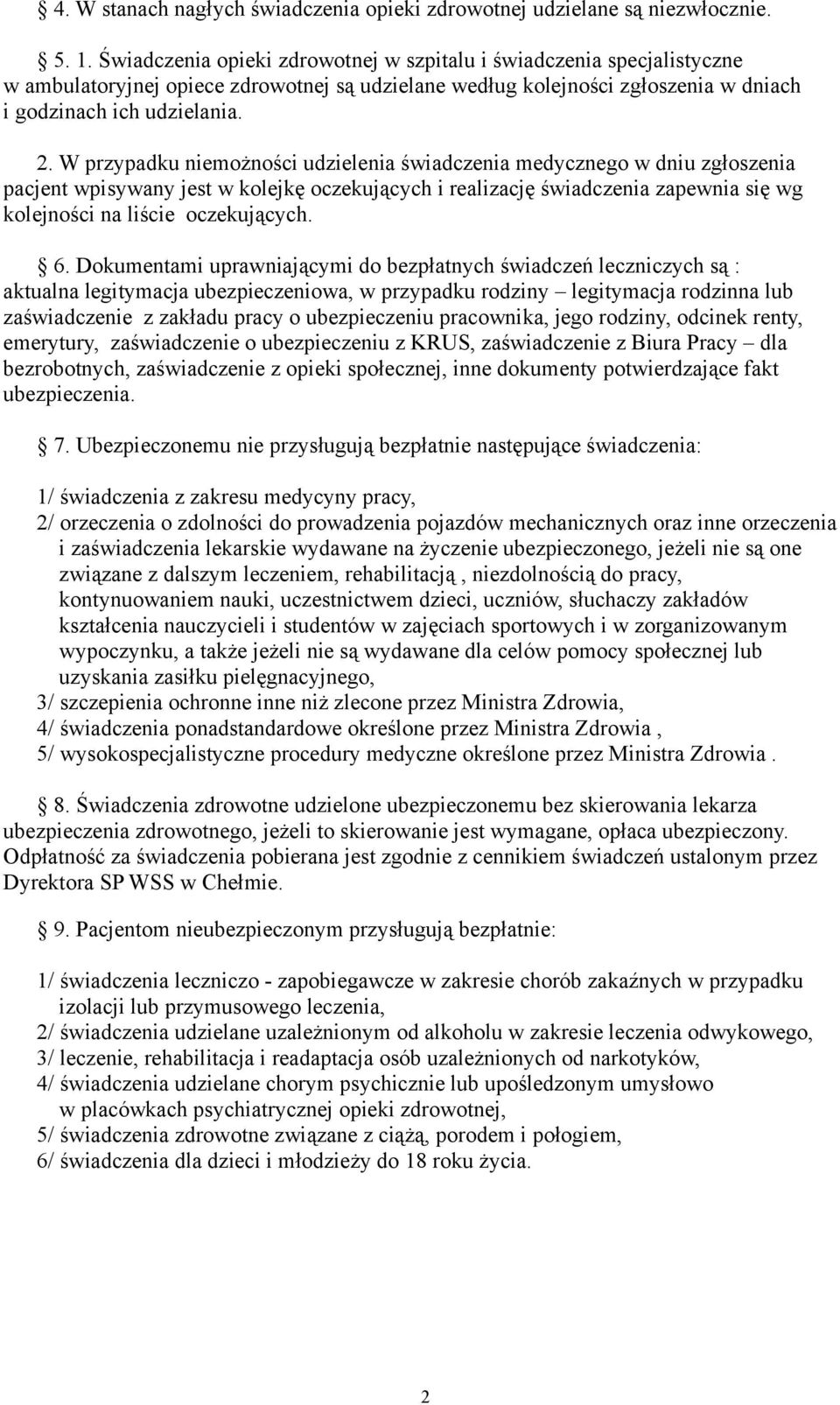 W przypadku niemożności udzielenia świadczenia medycznego w dniu zgłoszenia pacjent wpisywany jest w kolejkę oczekujących i realizację świadczenia zapewnia się wg kolejności na liście oczekujących. 6.