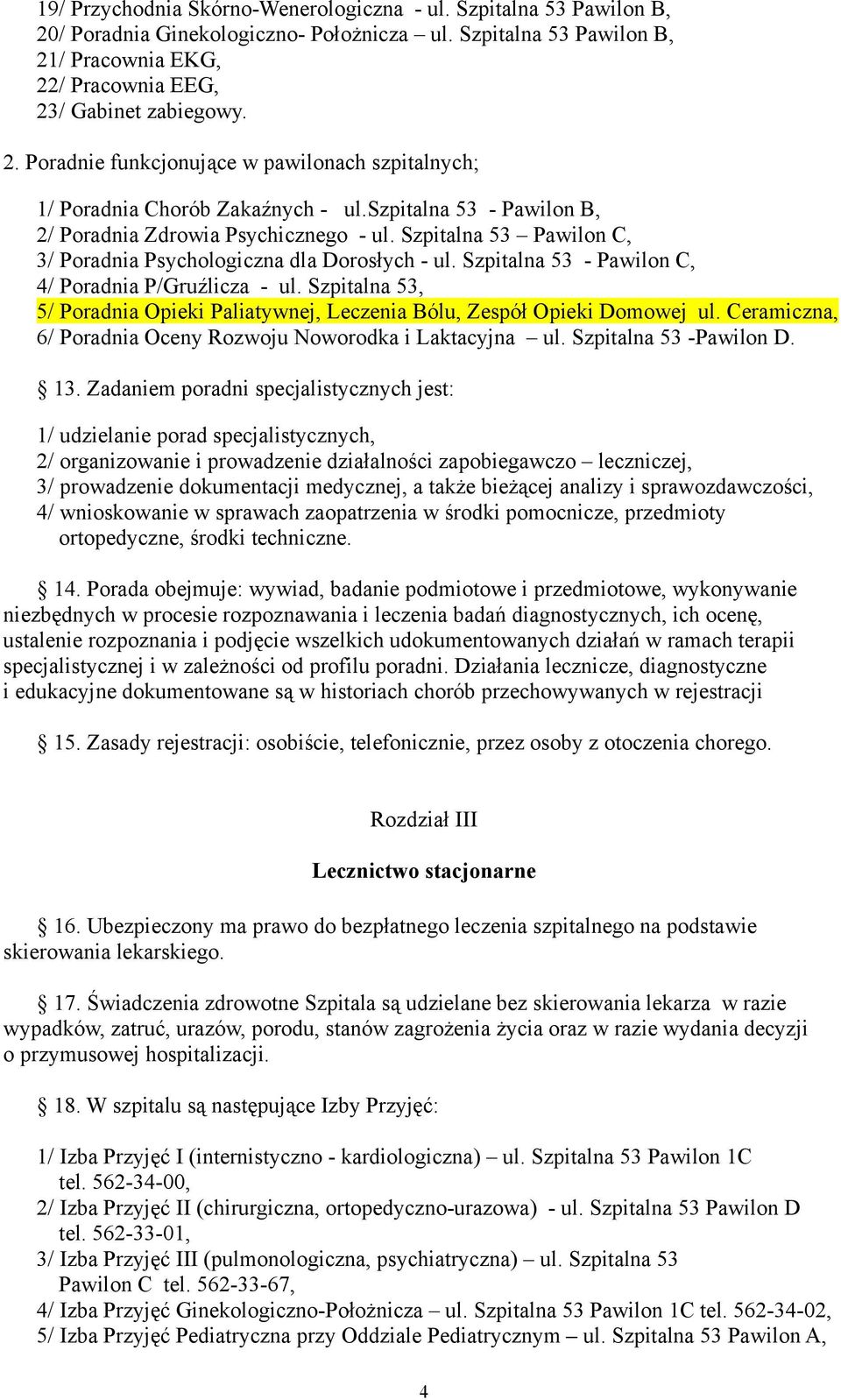 Szpitalna 53, 5/ Poradnia Opieki Paliatywnej, Leczenia Bólu, Zespół Opieki Domowej ul. Ceramiczna, 6/ Poradnia Oceny Rozwoju Noworodka i Laktacyjna ul. Szpitalna 53 -Pawilon D. 13.