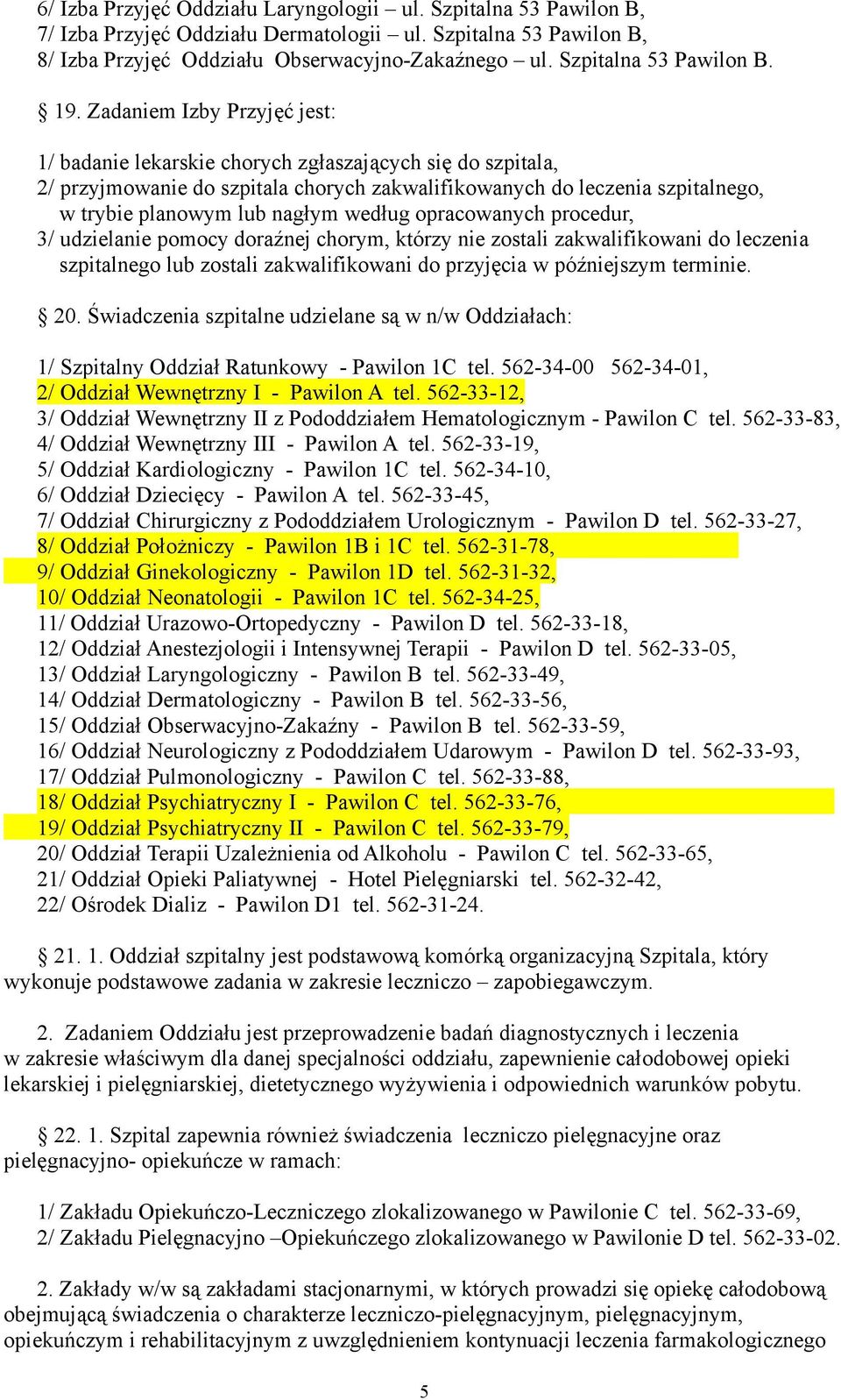 Zadaniem Izby Przyjęć jest: 1/ badanie lekarskie chorych zgłaszających się do szpitala, 2/ przyjmowanie do szpitala chorych zakwalifikowanych do leczenia szpitalnego, w trybie planowym lub nagłym